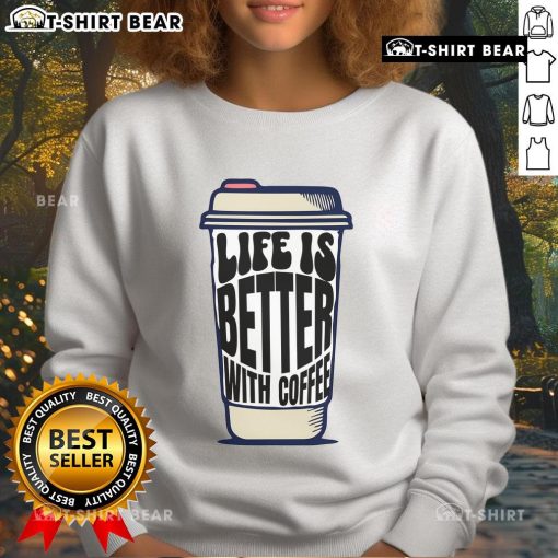 Pretty coffee cup design on a 'Life is Better with Coffee' sweatshirt, perfect for coffee lovers.