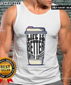 Alt Text: Stylish tank top with 'Life Is Better With Coffee' and a pretty coffee cup design, perfect for coffee lovers.