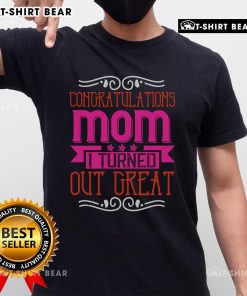 Alt Text: Pretty Congratulations Mom I Turned Out Great T-Shirt in vibrant colors, perfect gift for Mother's Day or birthday.