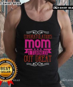 Alt Text: Pretty 'Congratulations Mom, I Turned Out Great' tank top design featuring bold typography and vibrant colors.