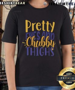 Pretty Eyes and Chubby Thighs Ladies Tee featuring a stylish design, perfect for casual wear and expressing confidence.