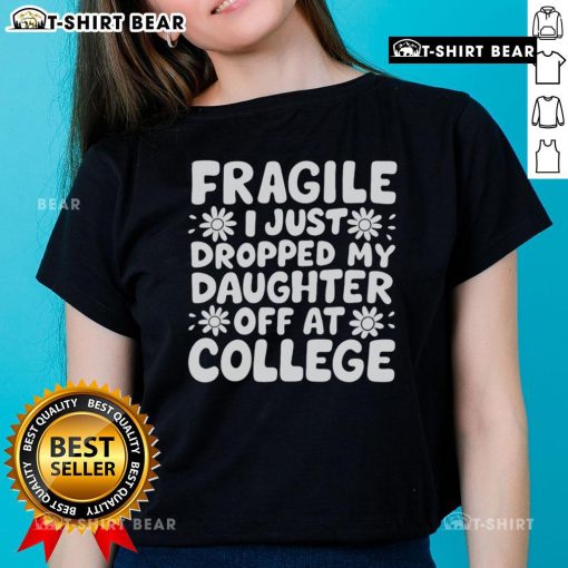 Pretty Fragile I Just Dropped My Daughter Off At College Ladies Tee featuring a heartfelt design for emotional moms.