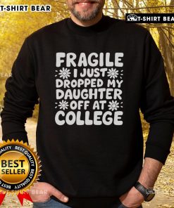 Pretty Fragile I Just Dropped My Daughter Off At College Sweatshirt design featuring a heartfelt message for parents.