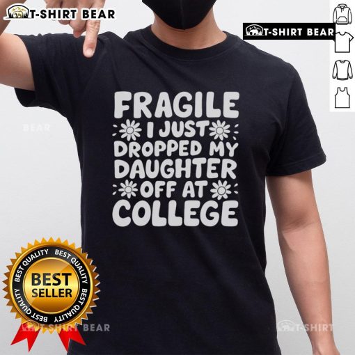 Alt Text: Pretty Fragile I Just Dropped My Daughter Off At College T-Shirt featuring a heartfelt design for proud parents.