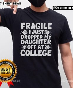 Alt Text: Pretty Fragile I Just Dropped My Daughter Off At College T-Shirt featuring a heartfelt design for proud parents.