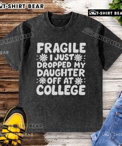 Pretty Fragile I Just Dropped My Daughter Off At College washed t-shirt design featuring heartfelt college farewell message.