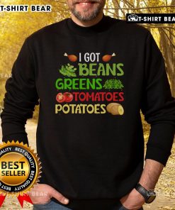 Pretty I Got Beans Greens Tomatoes Potatoes Sweatshirt featuring colorful graphic design on a cozy pullover.