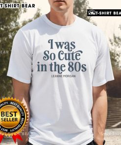 Alt Text: Leanne Morgan 80s T-shirt featuring 'Pretty I Was So Cute In The 80s' design, perfect for retro fashion lovers.