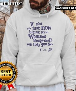 Stylish hoodie reading 'Pretty If You Are Just Now Tuning Into Women's Basketball' perfect for fans of the sport.