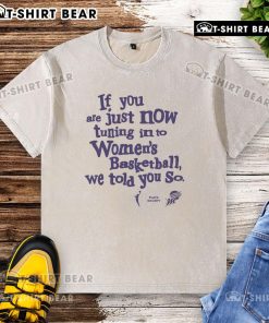 Alt Text: Stylish washed t-shirt reading 'Pretty If You Are Just Now Tuning Into Women's Basketball' for fans.