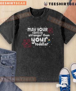 Funny 'May Your Coffee Be Stronger Than Your Toddler' washed t-shirt design, perfect for coffee-loving parents.