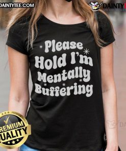 Pretty Please Hold I'm Mentally Buffering Ladies Tee featuring a playful design and comfortable fit for casual wear.