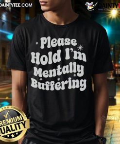 Pretty Please Hold I'M Mentally Buffering T-Shirt design featuring playful text on a casual tee.