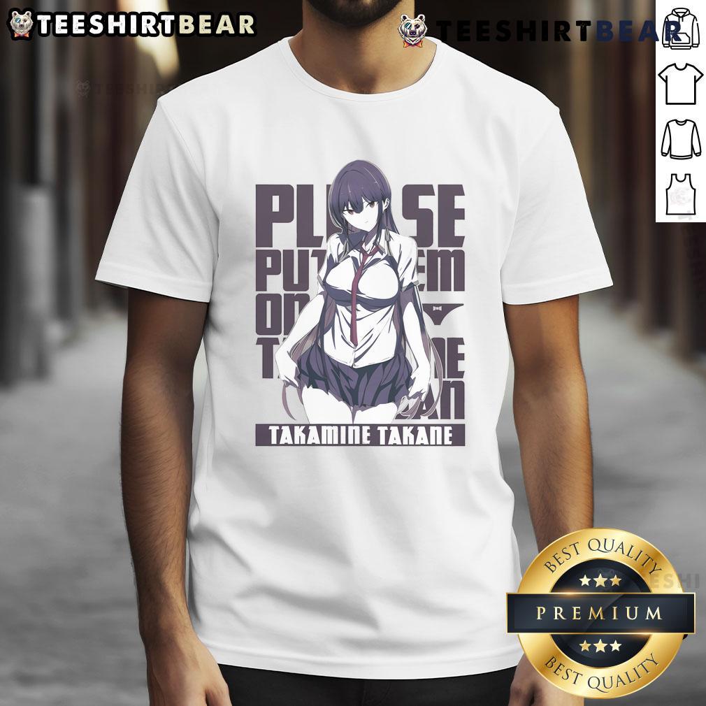 Pretty Please Put Them On Takamine San T Shirt Pretty Please Put Them On Takamine San T-Shirt featuring a vibrant design and playful graphics for music lovers.