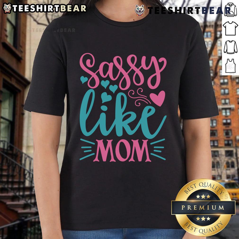 Pretty Sassy Like Mom Ladies Tee Pretty Sassy Like Mom Ladies Tee featuring a stylish design perfect for casual wear and celebrating motherhood.