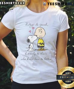 Pretty Snoopy Peanuts Dogs tee featuring the quote about listening, perfect for dog lovers and fans of the Peanuts comic.
