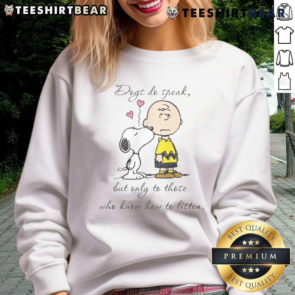 Pretty Snoopy Peanuts Dogs Do Speak But Only To Those Who Know How To Listen Sweatshirt Alt Text: Pretty Snoopy Peanuts sweatshirt featuring dogs with the quote: 'Dogs do speak but only to those who know how to listen.'