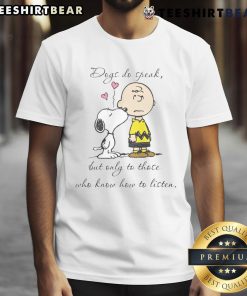 Pretty Snoopy Peanuts Dogs T-Shirt featuring a quote about listening to dogs, perfect for dog lovers and fans of Peanuts.