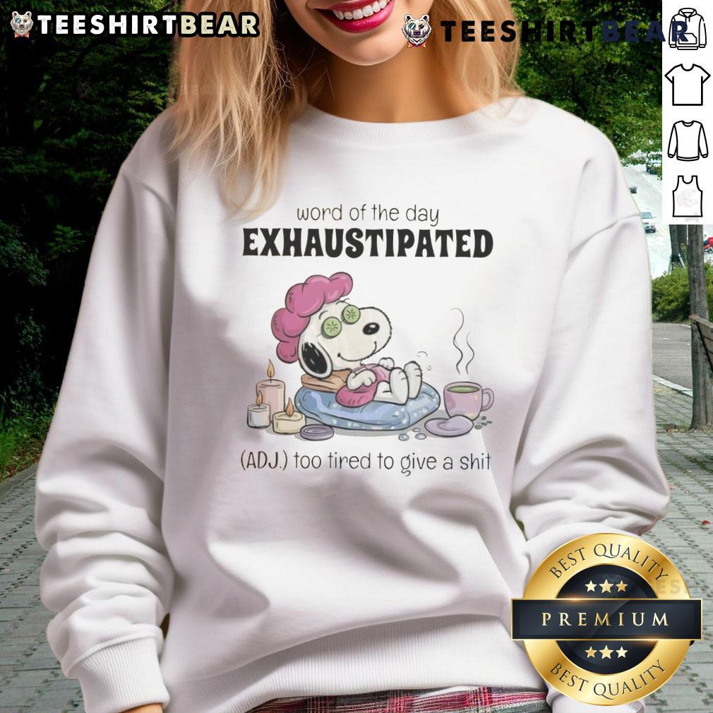 Pretty Snoopy Word Of The Day Exhaustipated Too Tired To Give A Shit Sweatshirt Cozy sweatshirt featuring Snoopy and the word of the day 'Exhaustipated' - perfect for those too tired to care.