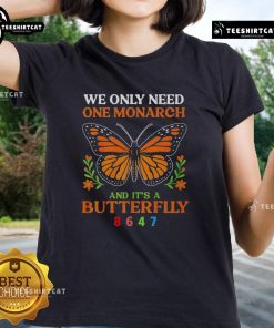 Pretty We Only Need One Monarch Butterfly 8647 Ladies Tee featuring a vibrant butterfly design on a stylish t-shirt.
