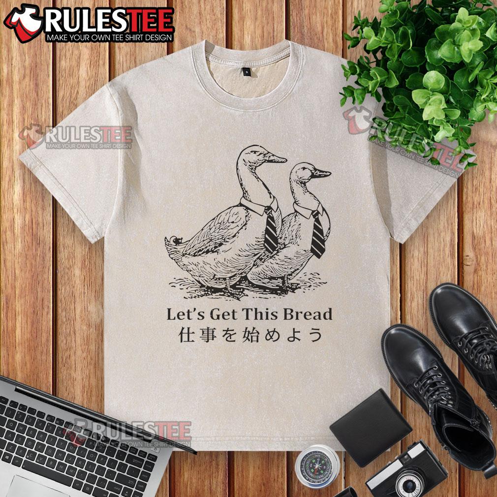 Pretty Working Goose Let'S Get This Bread Washed T Shirt Pretty Working Goose Lets Get This Bread Washed T-Shirt featuring a playful goose graphic on a stylish tee.