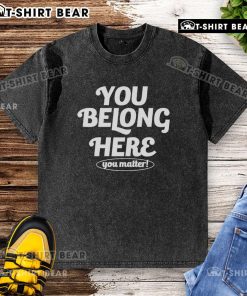 Pretty You Belong Here You Matter Washed T-Shirt in soft cotton, featuring inspirational text for positive vibes.