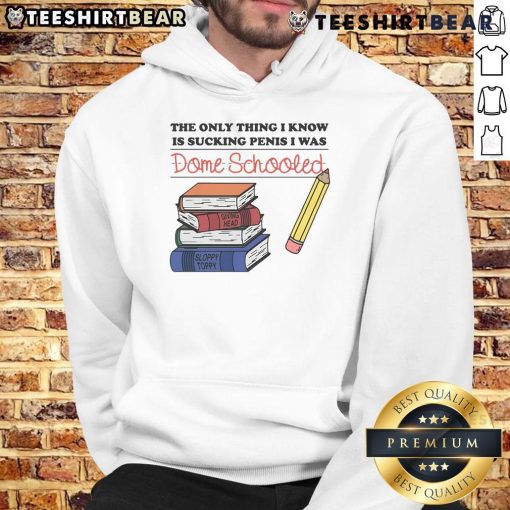 Funny hoodie with 'The Only Thing I Know Is Sucking Penis' slogan, perfect for humor lovers and dome schooling fans.