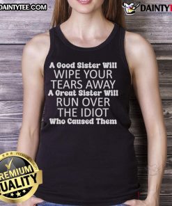 Funny tank top design reading 'A great sister will run over the idiot who caused your tears' for sister gifts.