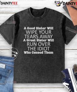 Funny washed T-shirt with the quote about sisters: 'A great sister will run over the idiot who caused your tears.'