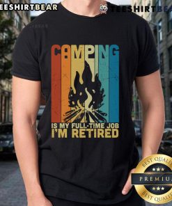 Vintage campfire t-shirt with 'Top Camping Is My Full Time Job Im Retired' design, perfect for camping enthusiasts.