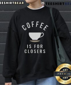 Top Coffee is for Closers sweatshirt featuring a bold graphic design, perfect for coffee lovers and dedicated professionals.