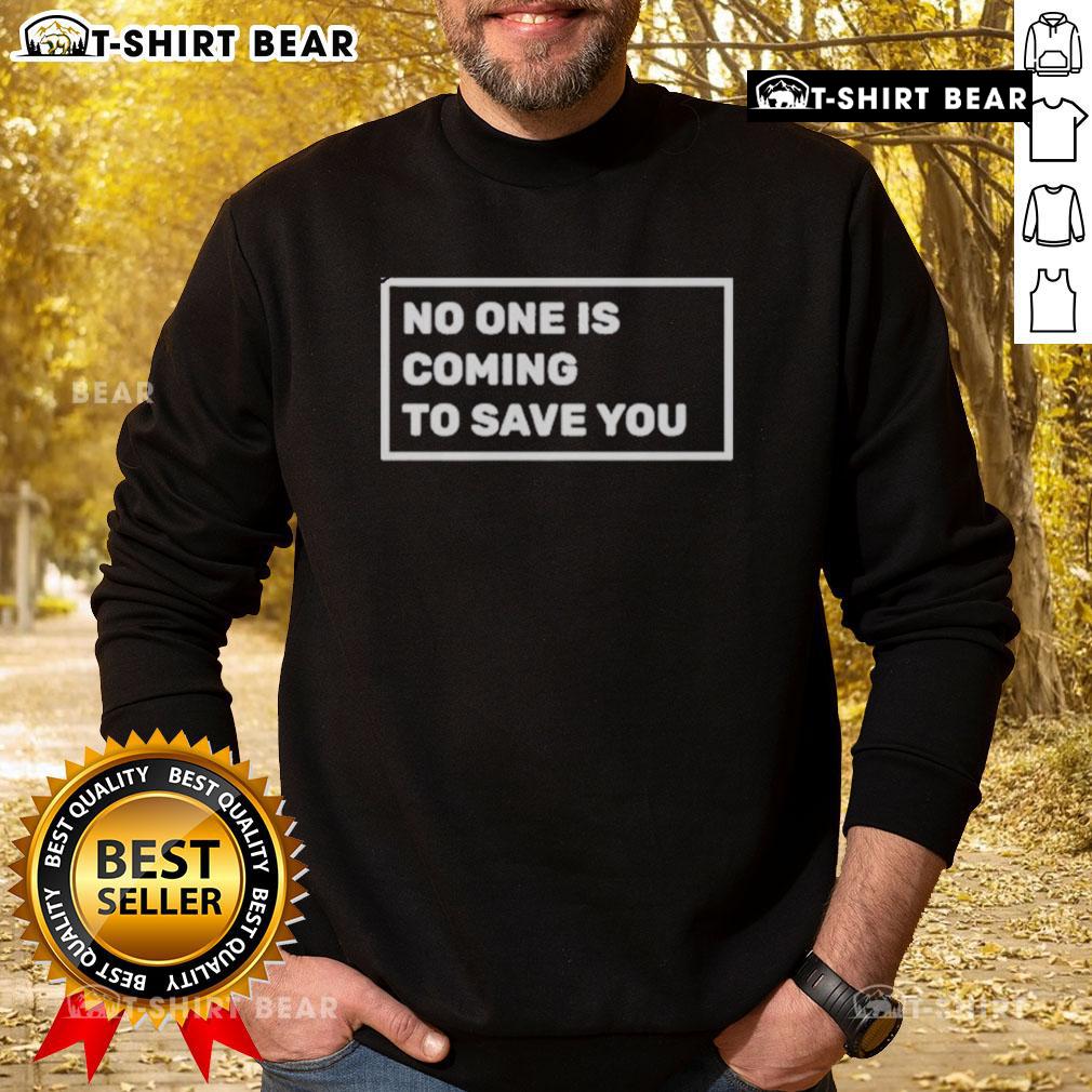 Top Dr Shawn Baker No One Is Coming To Save You Sweatshirt Top Dr. Shawn Baker 'No One Is Coming To Save You' sweatshirt featuring bold text and a casual style for motivation.