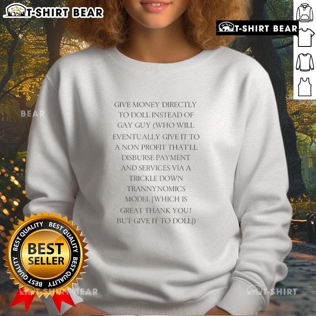 Top Give Money Directly To Doll Instead Of Gay Guy Who Will Eventually Give It To A Non Sweatshirt Top give money directly to doll instead of gay guy for a unique donation experience and fun charity twist.
