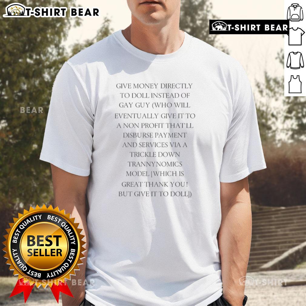 Top Give Money Directly To Doll Instead Of Gay Guy Who Will Eventually Give It To A Non T-Shirt Creative concept showing money being given directly to a doll instead of a man, highlighting an unconventional donation approach.