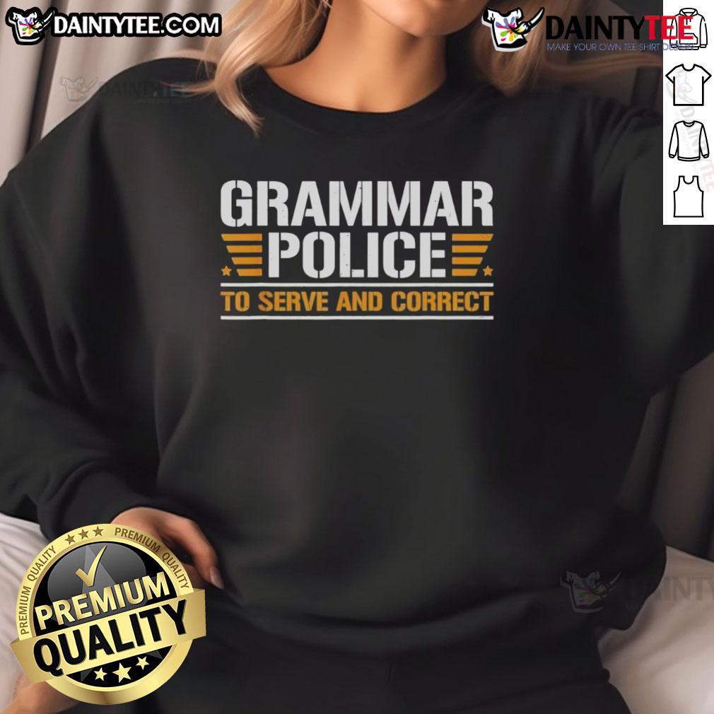 Top Grammar Police To Serve And Correct Sweatshirt Cozy Top Grammar Police sweatshirt with a humorous design for grammar enthusiasts and language lovers.