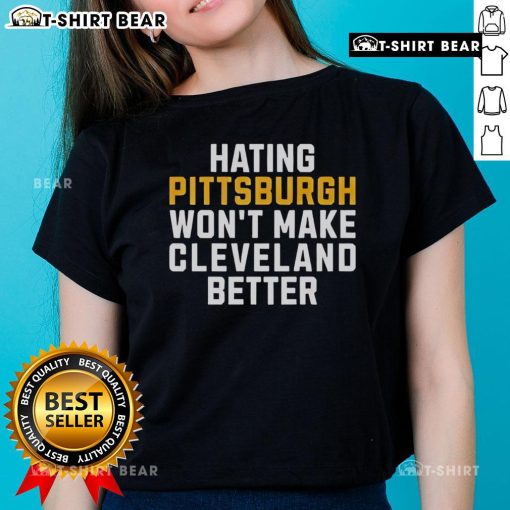 Top Hating Pittsburgh Won't Make Cleveland Better Ladies Tee showcasing a stylish design for proud Cleveland fans.
