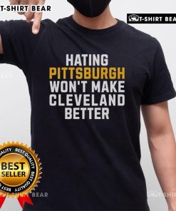 Top Hating Pittsburgh Won't Make Cleveland Better T-Shirt design featuring bold text and sports-themed graphics.