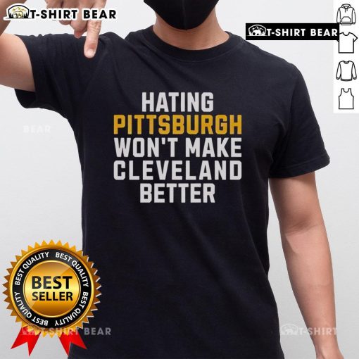 Top Hating Pittsburgh Won't Make Cleveland Better T-Shirt design featuring bold text and sports-themed graphics.