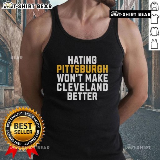 Top Hating Pittsburgh Won't Make Cleveland Better tank top design featuring bold text and a stylish, casual look.