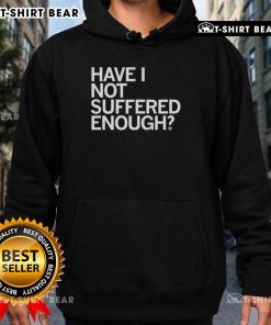 Cozy 'Top Have I Not Suffered Enough' hoodie in a stylish design, perfect for casual wear and expressing your vibe.