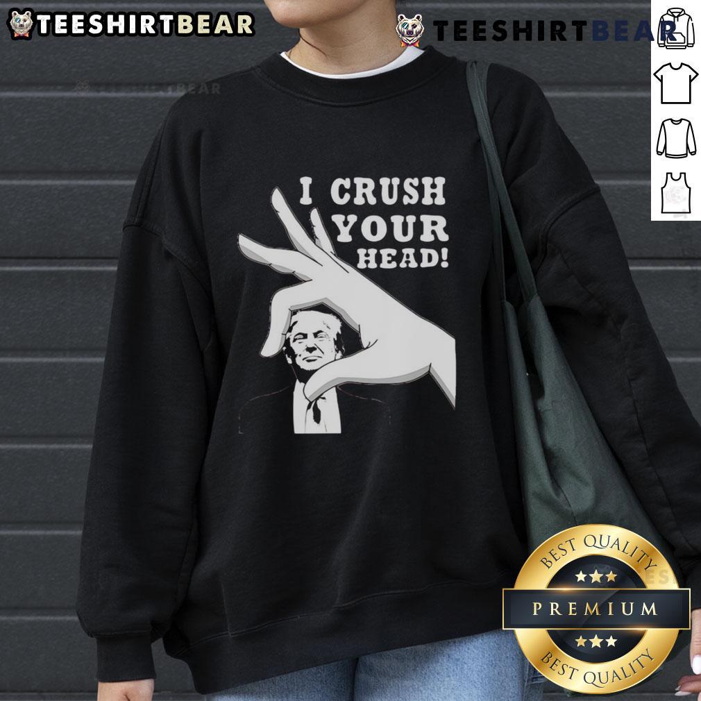 Top I Crush Your Head Trump Sweatshirt Top I Crush Your Head Trump sweatshirt featuring bold text design, perfect for political statement and casual wear.
