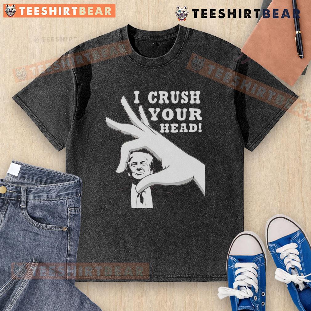 Top I Crush Your Head Trump Washed T Shirt Alt Text: Top I Crush Your Head Trump Washed T-Shirt featuring a humorous design with bold lettering and vibrant colors.