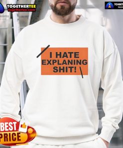 Top I Hate Explaining Shit Sweatshirt featuring a bold graphic design, perfect for casual wear and expressing frustration.