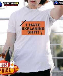Top I Hate Explaining Shit T-Shirt design featuring bold text on a casual tee, perfect for humorous statement wear.