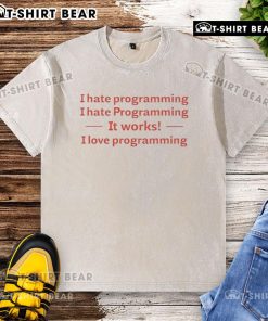 Top I Hate Programming I Hate Programming It Works I Love Programming washed t-shirt displayed on a hanger.
