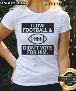 Alt Text: Top I Love Football And Didn't Vote For Him Ladies Tee - stylish women's shirt for football fans