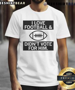 Top I Love Football And Didn't Vote For Him T-Shirt design featuring bold text and a football graphic, perfect for fans.