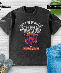 Chicago Bears washed t-shirt with text: 'I May Live In Dallas But On Gameday My Heart And Soul Belong To Chicago Bears.'