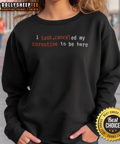 Alt Text: Cozy Top I Task Canceled My Coroutine To Be Here sweatshirt, perfect for programmers and casual wear enthusiasts.