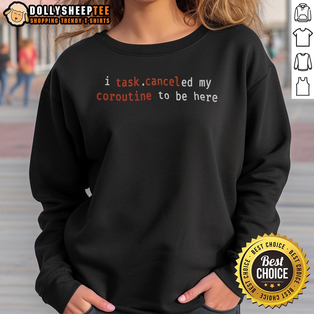 Top I Task Canceled My Coroutine To Be Here Sweatshirt Alt Text: Cozy Top I Task Canceled My Coroutine To Be Here sweatshirt, perfect for programmers and casual wear enthusiasts.